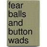 Fear Balls and Button Wads door Penny Dorpinghaus