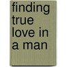 Finding True Love In A Man by Craig Nelson
