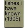 Fishes I Have Known (1905) by Arthur Henry Beavan