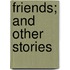 Friends; And Other Stories