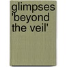 Glimpses 'Beyond The Veil' door Laura A. Whitworth