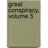 Great Conspiracy, Volume 5 by John Alexander Logan