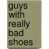 Guys With Really Bad Shoes by T. Bodene Wolfe