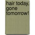 Hair Today, Gone Tomorrow!