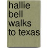 Hallie Bell Walks To Texas by Sara B. Ramsey