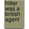 Hitler Was a British Agent door Greg Hallett