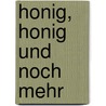 Honig, Honig Und Noch Mehr by Ingeborg Bauer