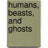 Humans, Beasts, And Ghosts