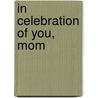 In Celebration of You, Mom door Inc. Barbour Publishing