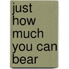 Just How Much You Can Bear door Tonya K. Brown