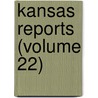 Kansas Reports (Volume 22) door Kansas. Suprem Court