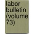 Labor Bulletin (Volume 73)