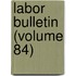 Labor Bulletin (Volume 84)