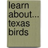 Learn About... Texas Birds by Mark W. Lockwood