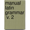 Manual Latin Grammar  V. 2 door William Francis Allen