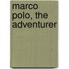 Marco Polo, the Adventurer by Vargie Johnson