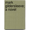 Mark Gildersleeve; A Novel door John S. Sauzade
