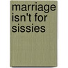 Marriage Isn't for Sissies by Dr. Beth M. Erickson