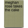 Meghan Rose Takes the Cake door Lori Z. Scott