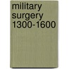 Military Surgery 1300-1600 door Michael Harbinson