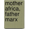 Mother Africa, Father Marx door Hilary Owens