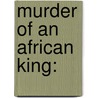 Murder of an African King: door Ibrahim Mahama