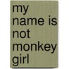 My Name Is Not Monkey Girl door Miriam L. Jacobs