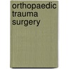Orthopaedic Trauma Surgery by Emil Schemitsch