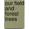 Our Field And Forest Trees door Maud Going