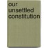 Our Unsettled Constitution