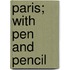 Paris; With Pen and Pencil