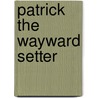 Patrick the Wayward Setter by Diane Ganzer