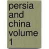 Persia And China  Volume 1 by Josiah Conder