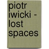 Piotr Iwicki - Lost Spaces door Hans-Joachim Muller