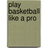 Play Basketball Like a Pro