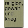 Religion, Gewalt und Krieg by Heinz-Günther Stobbe