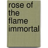 Rose Of The Flame Immortal by Rose M. De Vaux-Royer