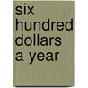 Six Hundred Dollars A Year by Cairns Collection of American Writers