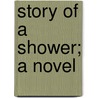 Story Of A Shower; A Novel door Anna Harriet Drury