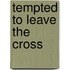 Tempted to Leave the Cross