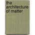 The Architecture Of Matter