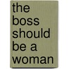 The Boss Should Be a Woman by Jack B. McAllen
