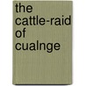 The Cattle-Raid Of Cualnge door Unknown