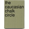 The Caucasian Chalk Circle by Hugh Rorrison