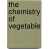 The Chemistry Of Vegetable by Gerardus Johannes Mulder