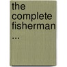 The Complete Fisherman ... door Walter Matthew Gallichan