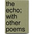 The Echo; With Other Poems