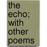 The Echo; With Other Poems by Theodore Dwight