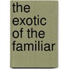 The Exotic of the Familiar door Jane Harkins