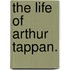 The Life Of Arthur Tappan.